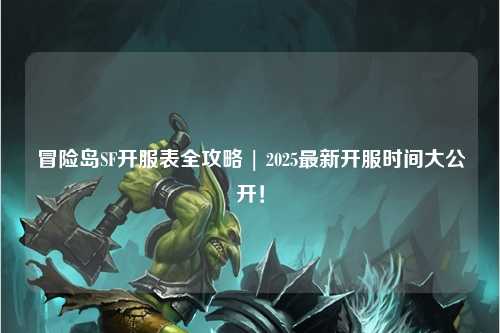 冒险岛SF开服表全攻略 | 2025最新开服时间大公开！