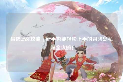 冒险岛SF攻略｜新手也能轻松上手的冒险岛私服全攻略！