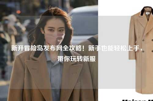 新开冒险岛发布网全攻略！新手也能轻松上手，带你玩转新服