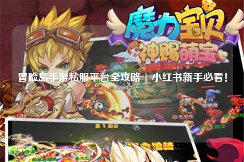 冒险岛手游私服平台全攻略 | 小红书新手必看！