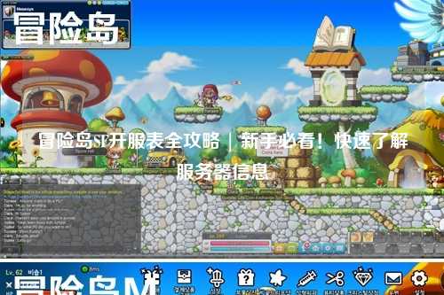 冒险岛SF开服表全攻略 | 新手必看！快速了解服务器信息