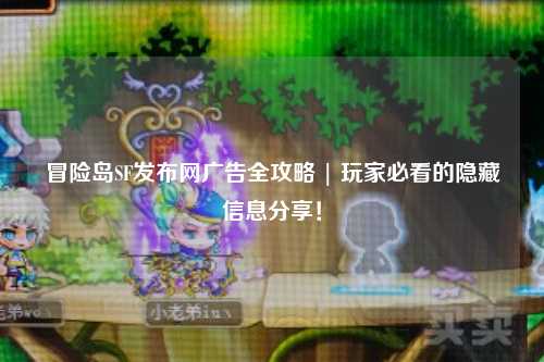 冒险岛SF发布网广告全攻略 | 玩家必看的隐藏信息分享！
