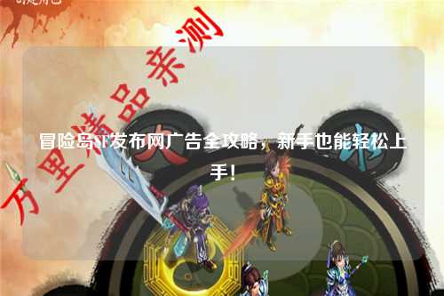 冒险岛SF发布网广告全攻略，新手也能轻松上手！