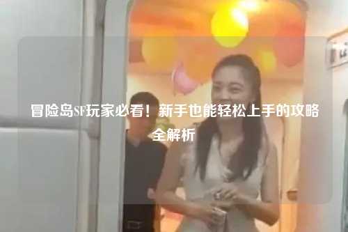 冒险岛SF玩家必看！新手也能轻松上手的攻略全解析